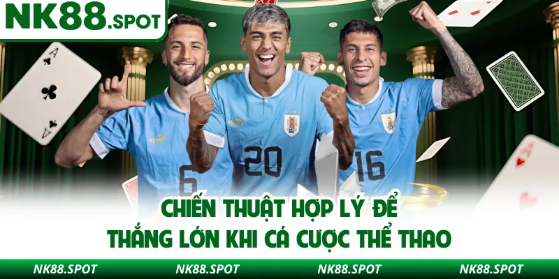 Chiến thuật hợp lý để thắng lớn khi cá cược thể thao