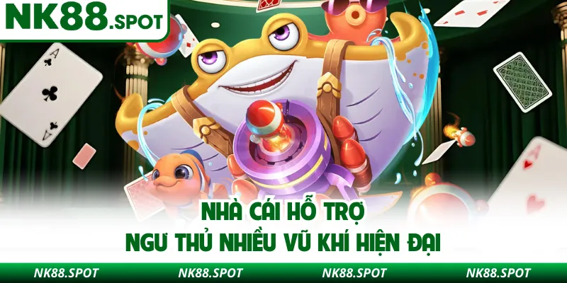 Nhà cái hỗ trợ ngư thủ nhiều vũ khí hiện đại