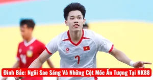 Đình Bắc: Ngôi Sao Sáng Và Những Cột Mốc Ấn Tượng Tại NK88